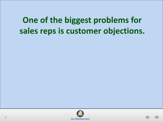 3
One of the biggest problems for
sales reps is customer objections.
 