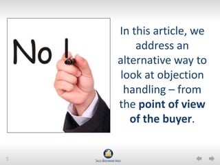 5
In this article, we
address an
alternative way to
look at objection
handling – from
the point of view
of the buyer.
 