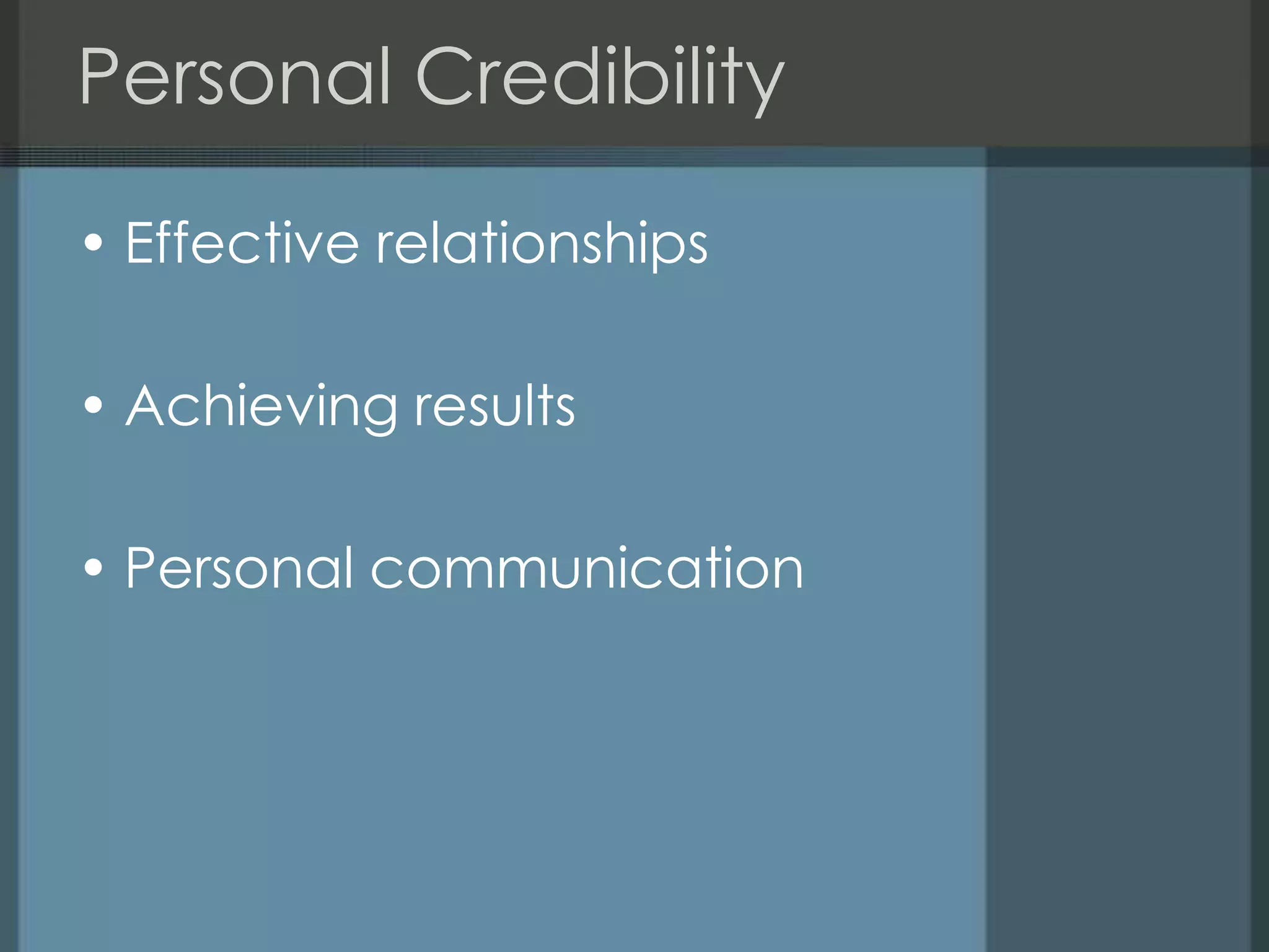 Personal Credibility

• Effective relationships

• Achieving results

• Personal communication
 