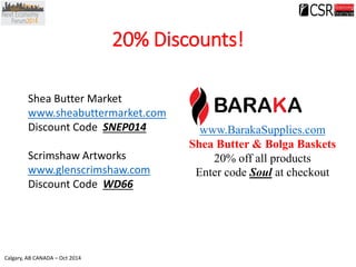 Calgary, AB CANADA –Oct 2014 
20% Discounts! 
Shea Butter Market 
www.sheabuttermarket.com 
Discount Code SNEP014 
Scrimsh...