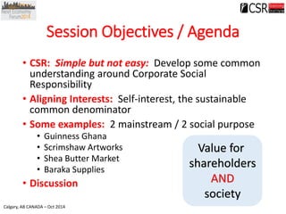 Calgary, AB CANADA –Oct 2014 
Session Objectives / Agenda 
•CSR: Simple but not easy:Develop some common understanding aro...