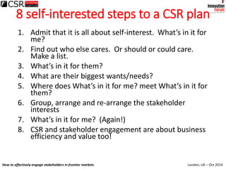 London, UK – Oct 2014How to effectively engage stakeholders in frontier markets
8 self-interested steps to a CSR plan
1. A...