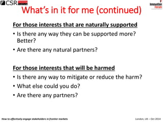 London, UK – Oct 2014How to effectively engage stakeholders in frontier markets
What’s in it for me (continued)
For those ...