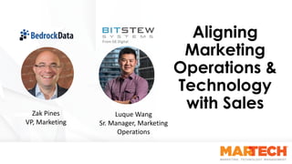 Aligning
Marketing
Operations &
Technology
with SalesZak	Pines	
VP,	Marketing
Luque	Wang
Sr.	Manager,	Marketing	
Operations
 