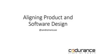Aligning Product and
Software Design
@sandromancuso
 