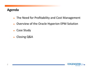 ► The Need for Profitability and Cost Management
► Overview of the Oracle Hyperion EPM Solution
► Case Study
Closing Q&A
Agenda
► Closing Q&A
2
 