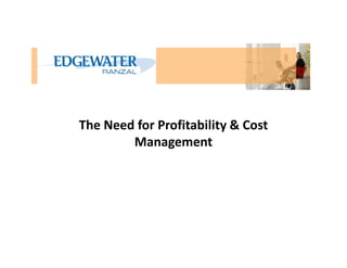 The Need for Profitability & Cost
ManagementManagement
 
