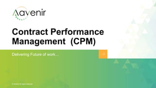 Contract Performance
Management (CPM)
Delivering Future of work…
© Aavenir All rights reserved.
 