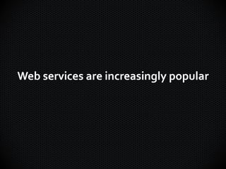 Web services are increasingly popular
 