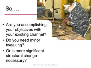 Customers jumping to new
channels?
• Do end-customers
want new services
or conveniences?
• Can they get what
they want with
your existing
channels?
© Linda Gorchels, BrainSnacksCafe.com
 