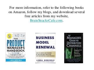 For more information, refer to the following books
on Amazon, follow my blogs, and download several
free articles from my website,
BrainSnacksCafe.com.
 