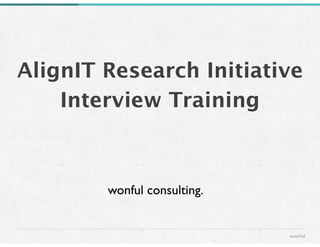 AlignIT Research Initiative
Interview Training
wonful
wonful consulting.
 