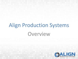 Align Production Systems
Overview
 