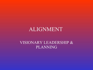 ALIGNMENT  VISIONARY LEADERSHIP & PLANNING 