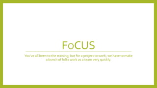 FOC
You’ve all been to the training, but for a project to work, we have to make
a bunch of folks work as a team very quickly.
US
 