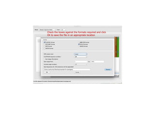 Check the boxes against the formats required and click
OK to save the file in an appropriate location
 