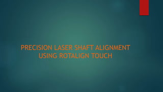 PRECISION LASER SHAFT ALIGNMENT
USING ROTALIGN TOUCH
 