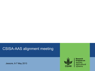 CSISA-AAS alignment meeting
Jessore, 6-7 May 2013
 