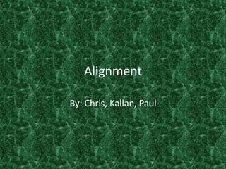 Alignment By: Chris, Kallan, Paul 
