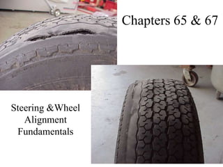 Chapters 65 & 67
Steering &Wheel
Alignment
Fundamentals
 