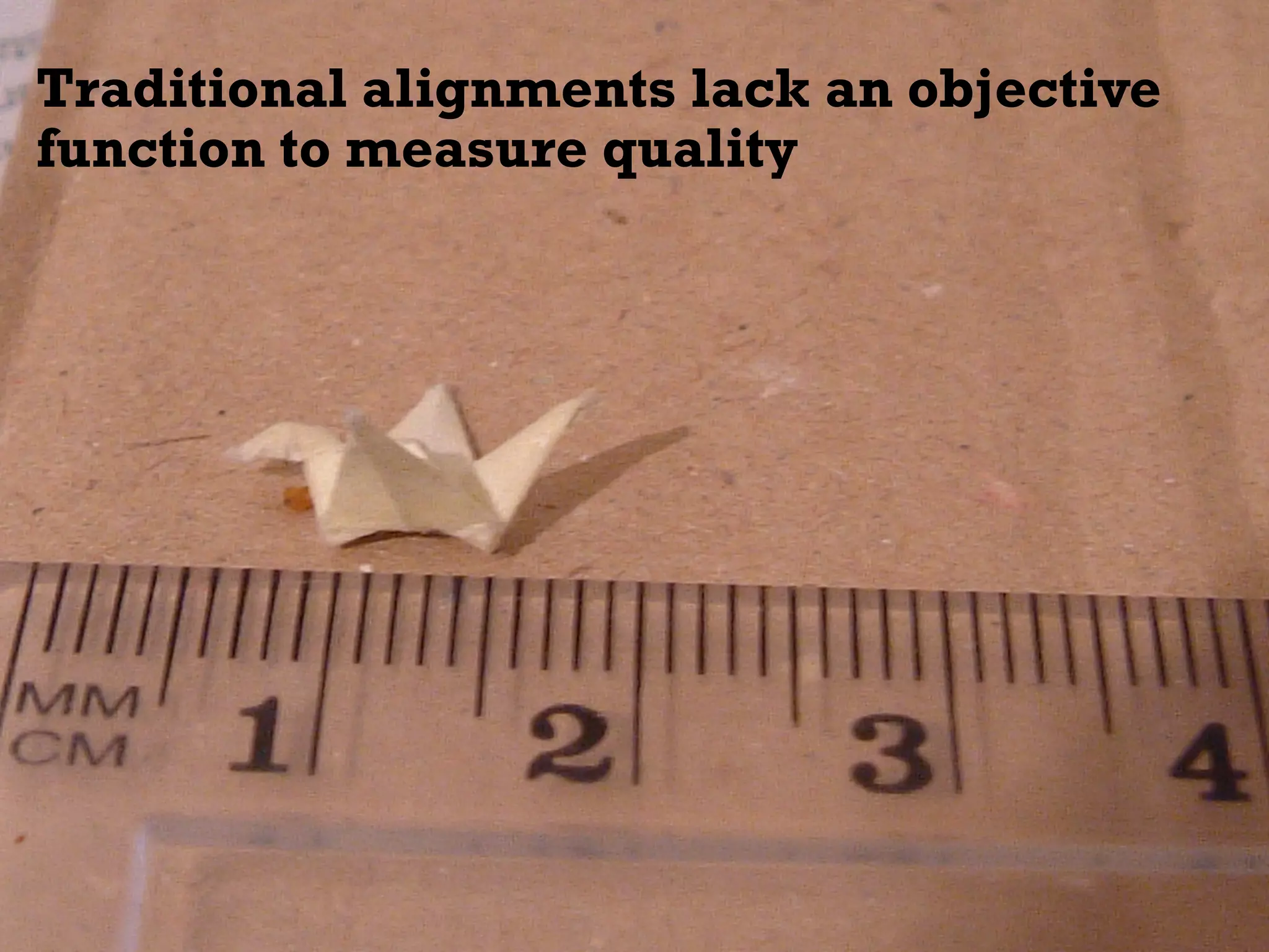 Traditional alignments lack an objective
function to measure quality
 
