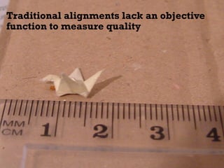 Traditional alignments lack an objective
function to measure quality
 