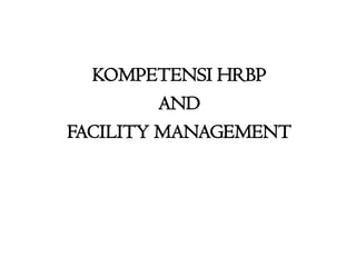 KOMPETENSI HRBP
AND
FACILITY MANAGEMENT
 