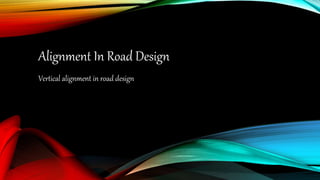 Alignment In Road Design
Vertical alignment in road design
 