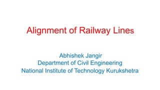 Alignment of Railway Lines
Abhishek Jangir
Department of Civil Engineering
National Institute of Technology Kurukshetra
 