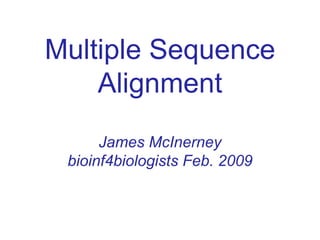 Multiple Sequence Alignment James McInerney bioinf4biologists Feb. 2009 