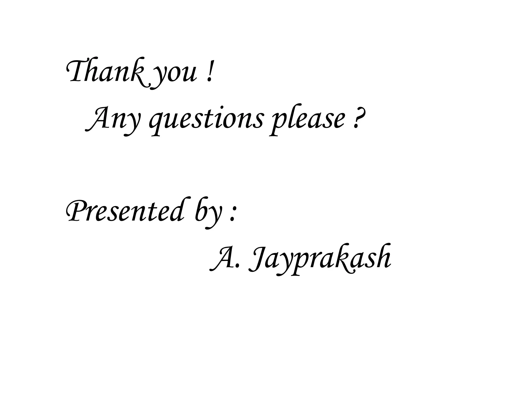 Thank you !
Any questions please ?
Presented by :
A. Jayprakash
 