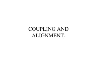 COUPLING AND
ALIGNMENT.
 