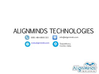ALIGNMINDS TECHNOLOGIES
0091-484-6900 333 info@alignminds.com
www.alignminds.com Tripunithura,
Cochin, India.
 
