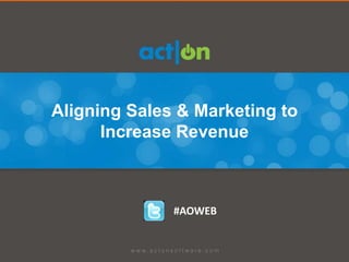 Aligning Sales & Marketing to
      Increase Revenue



              #AOWEB
 