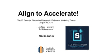 Align to Accelerate!
The 10 Essential Elements of Successful Sales and Marketing Teams
August 15, 2017
Jeff Leo Herrmann
B2B Showrunner
#StartUpScaleUp
 