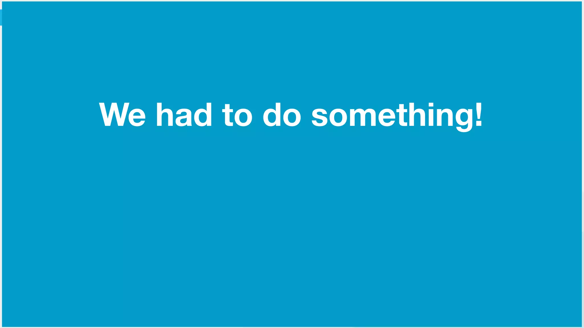 ©2015 Gainsight. All Rights Reserved.
We had to do something!
 