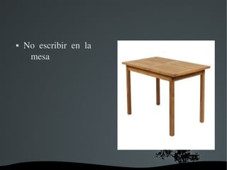    No  escribir  en  la 
     mesa




                         
 