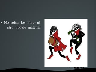    No  robar  los  libros ni 
     otro  tipo de  material




                             
 