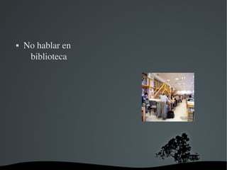    No hablar en  
     biblioteca




                      
 