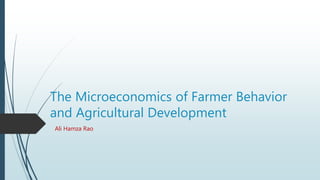 The Microeconomics of Farmer Behavior
and Agricultural Development
Ali Hamza Rao
 