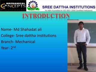 Name- Md Shahadat ali
College- Sree dattha institutions
Branch- Mechanical
Year- 2nd
 