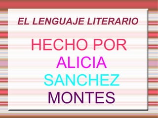 EL LENGUAJE LITERARIO  HECHO POR   ALICIA   SANCHEZ   MONTES 