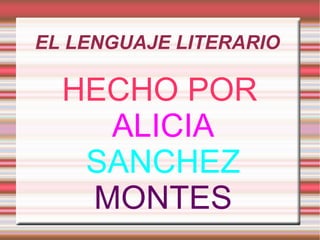 EL LENGUAJE LITERARIO

  HECHO POR
    ALICIA
   SANCHEZ
   MONTES
 