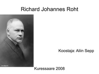 Richard Johannes Roht Koostaja: Aliin Sepp Kuressaare 2008 