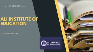 ALI INSTITUTE of Education
ALI INSTITUTE OF
EDUCATION
https://aie.edu.pk/
 