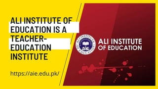 ALI INSTITUTE OF
EDUCATION IS A
TEACHER-
EDUCATION
INSTITUTE
https://aie.edu.pk/
 