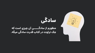 ‫سادگی‬
‫که‬ ‫است‬ ‫چیزی‬ ‫آن‬ ‫سادگــــــی‬ ‫از‬ ‫منظورم‬
‫میگ‬ ‫سادگی‬ ‫قدرت‬ ‫کتاب‬ ‫در‬ ‫تراوت‬ ‫جک‬‫ه‬.
 