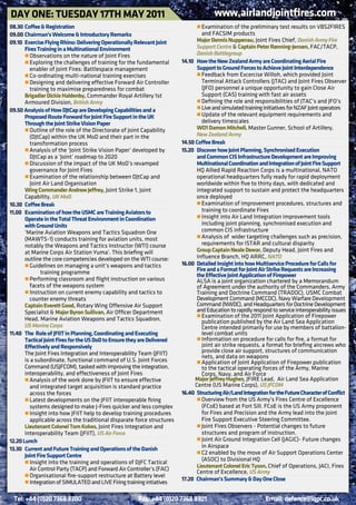dAy onE: TUESdAy 17Th MAy 2011                                                          www.airlandjointfires.com
08.30 Coffee & Registration                                               	      r	Examination of the preliminary test results on VBS2FIRES
09.00 Chairman’s Welcome & Introductory Remarks                                    and FACSIM products
09.10 Exercise Flying Rhino: delivering operationally Relevant Joint             Major dennis nuppenau, Joint Fires Chief, Danish Army Fire
       Fires Training in a Multinational Environment                             Support Centre & Captain Peter Rønning-Jensen, FAC/TACP,
	      r	Observations on the nature of Joint Fires                               Danish Battlegroup
	      r	Exploring the challenges of training for the fundamental         14.10 how the new Zealand Army are Coordinating Aerial Fire
          enabler of Joint Fires: Battlespace management                         Support to ground Forces to Achieve Joint Interdependence
	      r	Co-ordinating multi-national training exercises                  	      r	Feedback from Excercise Willoh, which provided Joint
	      r	Designing and delivering effective Forward Air Controller                 Terminal Attack Controllers (JTAC) and Joint Fires Observer
          training to maximise preparedness for combat                             (JFO) personnel a unique opportunity to gain Close Air
       brigadier dickie haldenby, Commander Royal Artillery 1st                    Support (CAS) training with fast air assets
       Armoured Division, British Army                                    	      r	Defining the role and responsibilities of JTAC’s and JFO’s
09.50 Analysis of how dJtCap are developing Capabilities and a            	      r	Live and simulated training initiatives for NZAF Joint operators
       Proposed Route Forward for Joint Fire Support in the UK            	      r	Update of the relevant equipment requirements and
       Through the Joint Strike Vision Paper                                       delivery timescales
	      r	Outline of the role of the Directorate of Joint Capability              Wo1 damon Mitchell, Master Gunner, School of Artillery,
          (DJtCap) within the UK MoD and their part in the                       New Zealand Army
          transformation process                                          14.50 Coffee break
	      r	Analysis of the ‘Joint Strike Vision Paper’ developed by         15.20 discover how Joint Planning, Synchronised Execution
          DJtCap as a ‘Joint’ roadmap to 2020                                    and Common CIS Infrastructure development are Improving
	      r	Discussion of the impact of the UK MoD’s revamped                       Multinational Coordination and Integration of Joint Fire Support
          governance for Joint Fires                                             HQ Allied Rapid Reaction Corps is a multinational, NATO
	      r	Examination of the relationship between DJtCap and                      operational headquarters fully ready for rapid deployment
          Joint Air Land Organisation                                            worldwide within five to thirty days, with dedicated and
       Wing Commander Andrew Jeffrey, Joint Strike 1, Joint                      integrated support to sustain and protect the headquarters
       Capability, UK MoD                                                        once deployed
10.30 Coffee break                                                        	      r	Examination of improvement procedures, structures and
11.00 Examination of how the USMC are Training Aviators to                         training to coordinate Fires
       operate in the Total Threat Environment in Coordination            	      r	Insight into Air Land Integration improvement tools
       with ground Units                                                           including joint planning, synchronised execution and
       ‘Marine Aviation Weapons and Tactics Squadron One                           common CIS infrastructure
       (MAWTS-1) conducts training for aviation units, most               	      r	Analysis of wider targeting challenges such as precision,
       notably the Weapons and Tactics Instructor (WTI) course                     requirements for ISTAR and cultural disparity
       at Marine Corps Air Station Yuma’. This briefing will                     group Captain neale dewar, Deputy Head, Joint Fires and
       outline the core competencies developed on the WTI course:                Influence Branch, HQ ARRC, NATO
	      r	Guidelines on managing a unit’s weapons and tactics              16.00 detailed Insight into how Multiservice Procedure for Calls for
               training programme                                                Fire and a Format for Joint Air Strike Requests are Increasing
                                                                                 the Effective Joint Application of Firepower
	      r	Performing classroom and flight instruction on various                  ALSA is a joint organization chartered by a Memorandum
          facets of the weapons system                                           of Agreement under the authority of the Commanders, Army
	      r	Instruction on current enemy capability and tactics to                  Training and Doctrine Command (TRADOC), USMC Combat
          counter enemy threats                                                  Development Command (MCCDC), Navy Warfare Development
       Captain Everett good, Rotary Wing Offensive Air Support                   Command (NWDC), and Headquarters for Doctrine Development
       Specialist & Major byron Sullivan, Air Officer Department                 and Education to rapidly respond to service interoperability issues
       Head, Marine Aviation Weapons and Tactics Squadron,                	      r	Examination of the 2011 Joint Application of Firepower
                                                                                   publication published by the Air Land Sea Application
       US Marine Corps                                                             Centre intended primarily for use by members of battalion-
11.40 The Role of JFIIT in Planning, Coordinating and Executing                    level combat units
       Tactical Joint Fires for the US dod to Ensure they are delivered   	      r	Information on procedure for calls for fire, a format for
       Effectively and Responsively                                                joint air strike requests, a format for briefing aircrews who
       The Joint Fires Integration and Interoperability Team (JFIIT)               provide close air support, structures of communication
                                                                                   nets, and data on weapons
       is a subordinate, functional command of U.S. Joint Forces          	      r	Application of Joint Application of Firepower publication
       Command (USJFCOM), tasked with improving the integration,                   to the tactical operating forces of the Army, Marine
       interoperability, and effectiveness of Joint Fires                          Corps, Navy, and Air Force
	      r	Analysis of the work done by JFIIT to ensure effective                 Major Jeffrey hughes, JFIRE Lead, Air Land Sea Application
          and integrated target acquisition is standard practice                Centre (US Marine Corps), US JFCOM
          across the forces                                               16.40 Structuring Air/Land Integration for the Future Character of Conflict
	      r	Latest developments on the JFIIT interoperable firing                   r	Overview from the US Army’s Fires Centre of Excellence
          systems designed to make J-Fires quicker and less complex                (FCoE) based at Fort Sill. FCoE is the US Army proponent
	      r	Insight into how JFIIT help to develop training procedures                for Fires and Precision and the Army lead into the Joint
          applicable across the traditional disparate force structures             Fire Support Executive Steering Committee.
       Lieutenant Colonel Tom Kokes, Joint Fires Integration and                 r	Joint Fires Observers - Potential changes to future
       Interoperability Team (JFIIT), US Air Force                                 structures and program of instruction.
12.20 Lunch                                                                      r	Joint Air Ground Integration Cell (JAGIC)- Future changes
13.30 Current and Future Training and operations of the danish                     in Airspace
       Joint Fire Support Centre                                                 r	C2 enabled by the move of Air Support Operations Center
	      r	Insight into the training and operations of DJFC Tactical                 (ASOC) to Divisional HQ
          Air Control Party (TACP) and Forward Air Controller’s (FAC)            Lieutenant Colonel Eric Tyson, Chief of Operations, JACI, Fires
                                                                                 Centre of Excellence, US Army
	      r	Organisational fire-support restructure at Battery level
                                                                          17.20 Chairman’s Summary & day one Close
	      r	Integration of SIMULATED and LIVE Firing training intiatives

 Tel: +44 (0)20 7368 9300                              Fax: +44 (0)20 7368 9301                                 Email: defence@iqpc.co.uk
 