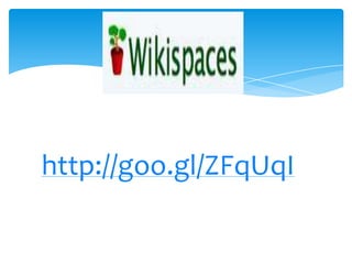 http://goo.gl/ZFqUqI
Wikispaces
 