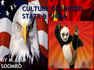 CULTURE OF UNITEDCULTURE OF UNITED
STATE & CHINASTATE & CHINA
BY M.ALIMBY M.ALIM
SOOMROSOOMRO
 